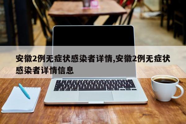 安徽2例无症状感染者详情,安徽2例无症状感染者详情信息