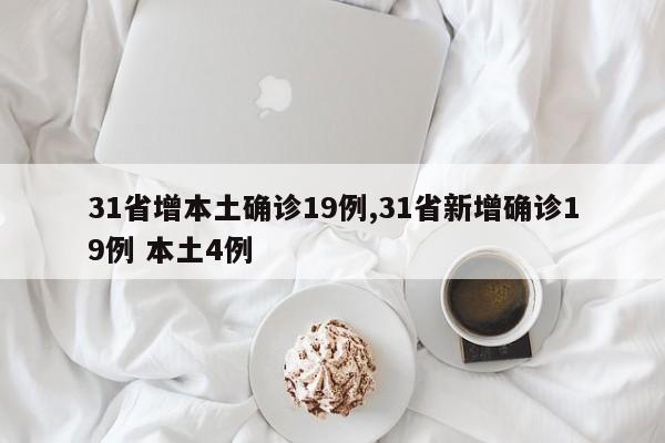 31省增本土确诊19例,31省新增确诊19例 本土4例