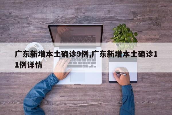 广东新增本土确诊9例,广东新增本土确诊11例详情